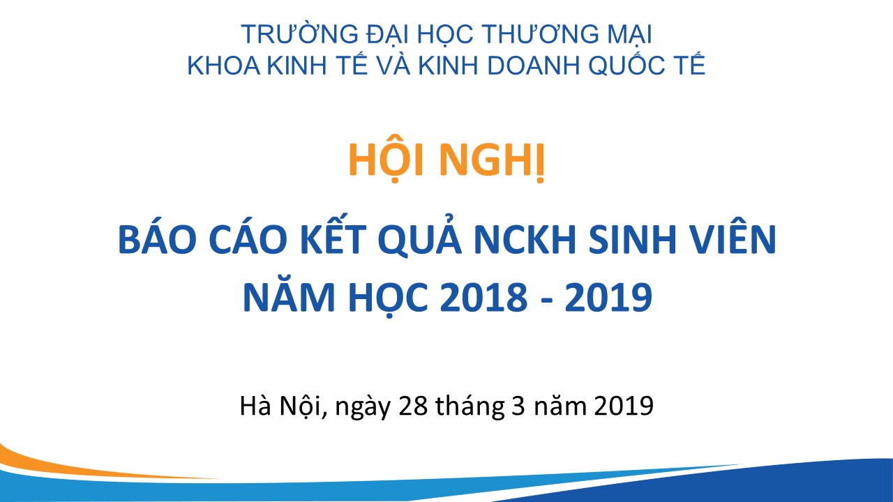 HỘI NGHỊ THÔNG BÁO KẾT QUẢ NGHIÊN CỨU KHOA HỌC SINH VIÊN NĂM HỌC 2018-2019 KHOA KINH TẾ & KINH DOANH QUỐC TẾ - TRƯỜNG ĐH THƯƠNG MẠI